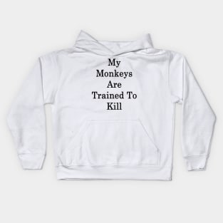 My Monkeys Are Trained To Kill Kids Hoodie